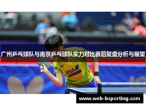 广州乒乓球队与南京乒乓球队实力对比赛后复盘分析与展望