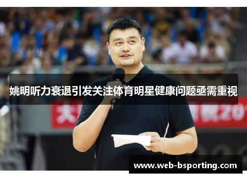 姚明听力衰退引发关注体育明星健康问题亟需重视