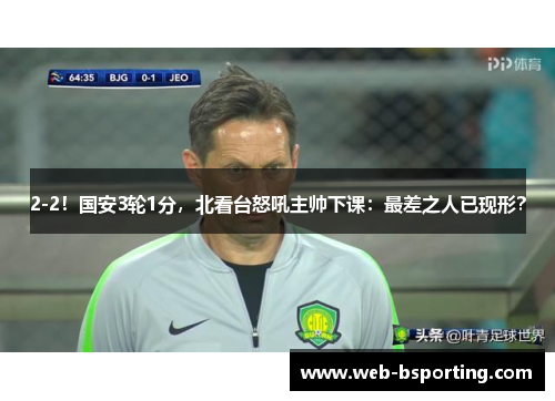 2-2！国安3轮1分，北看台怒吼主帅下课：最差之人已现形？