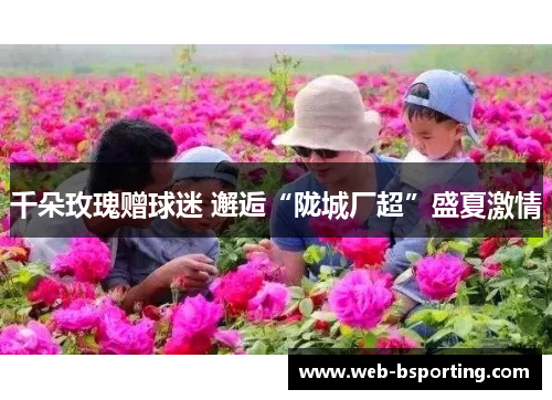千朵玫瑰赠球迷 邂逅“陇城厂超”盛夏激情